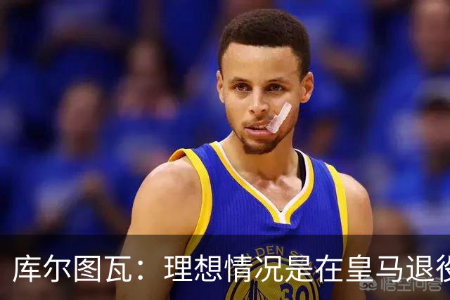 库尔图瓦：理想情况是在皇马退役 埃及队是一块难啃的骨头
